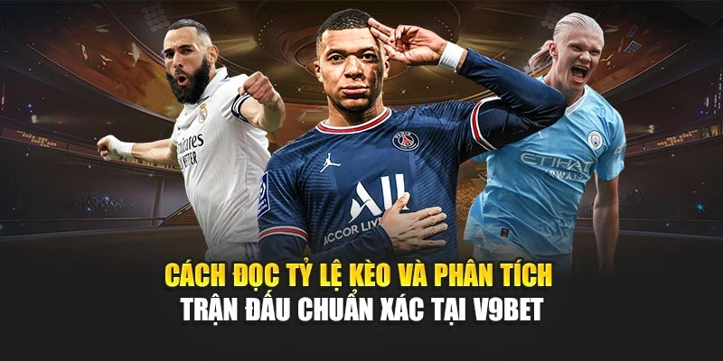 Cách Đọc Tỷ Lệ Kèo Và Phân Tích Trận Đấu Chuẩn Xác Tại V9bet