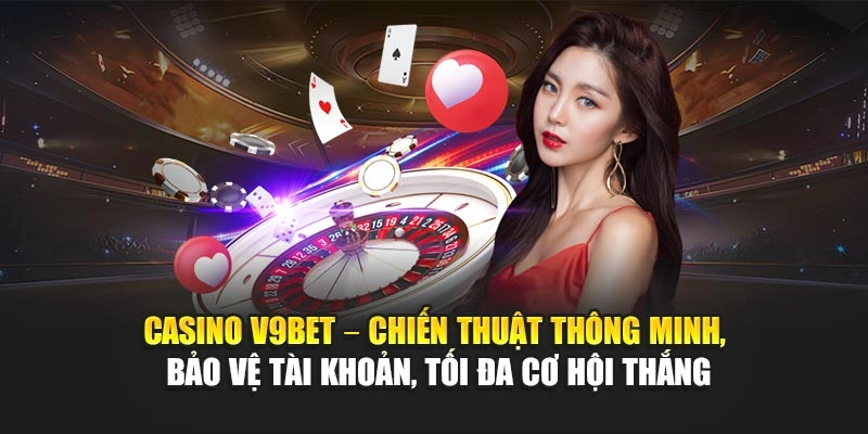 Casino V9Bet – chiến thuật thông minh, bảo vệ tài khoản, tối đa cơ hội thắng