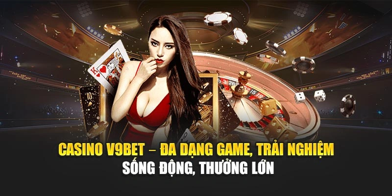 Casino V9Bet – đa dạng game, trải nghiệm sống động, thưởng lớn