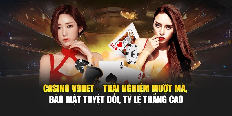 Casino V9Bet – trải nghiệm mượt mà, bảo mật tuyệt đối, tỷ lệ thắng cao