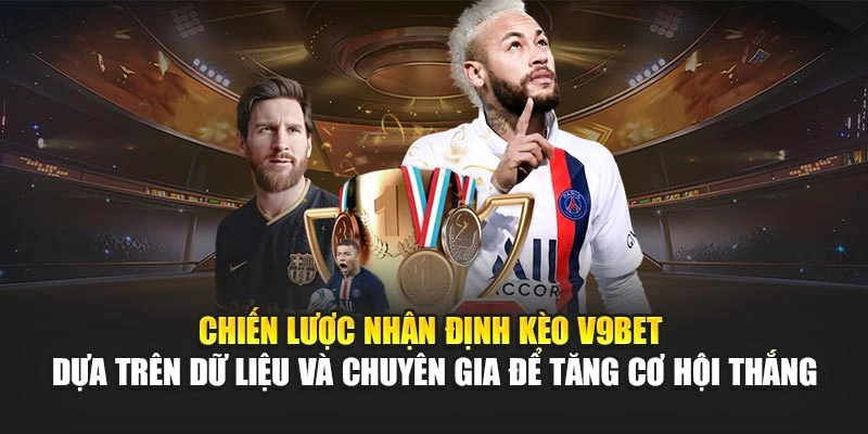 Chiến lược nhận định kèo V9Bet – dựa trên dữ liệu và chuyên gia để tăng cơ hội thắng
