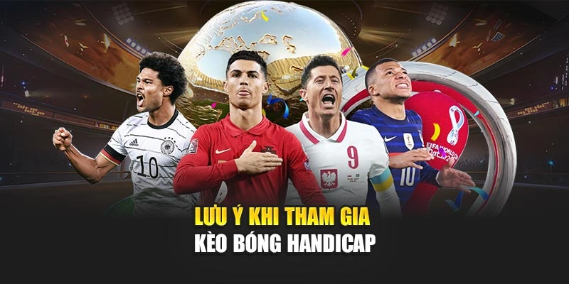 Lưu ý khi tham gia kèo bóng handicap