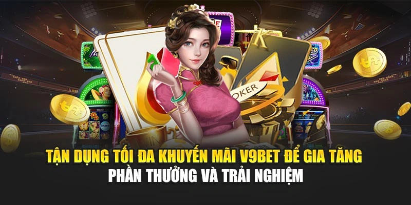 Tận dụng tối đa khuyến mãi V9Bet để gia tăng phần thưởng và trải nghiệm
