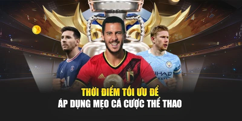 Thời điểm tối ưu để áp dụng mẹo cá cược thể thao