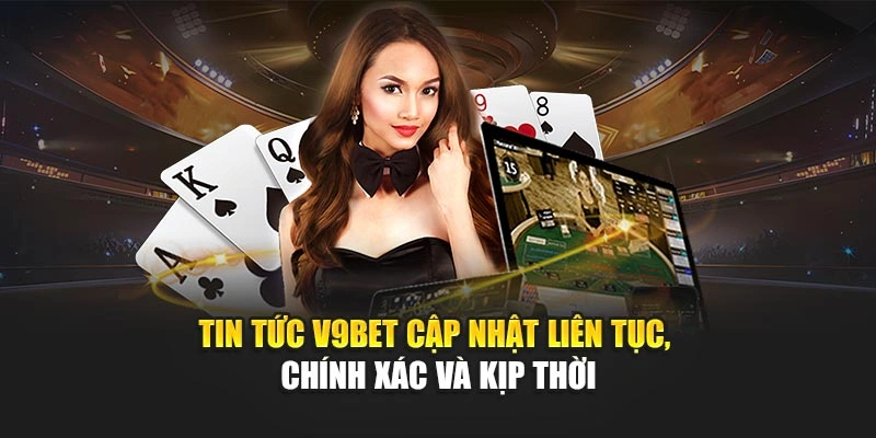 Tin tức V9Bet cập nhật liên tục, chính xác và kịp thời